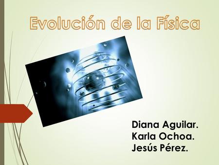 Diana Aguilar. Karla Ochoa. Jesús Pérez..  Al inicio de los tiempos comenzaron los fenómenos naturales, que moldearon y dieron lugar al universo y.