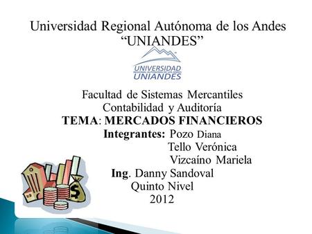 Universidad Regional Autónoma de los Andes “UNIANDES” Facultad de Sistemas Mercantiles Contabilidad y Auditoría TEMA: MERCADOS FINANCIEROS.