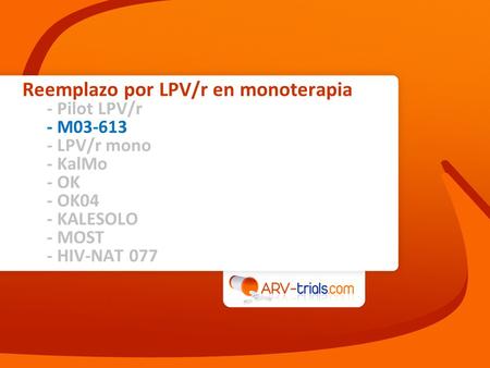 Reemplazo por LPV/r en monoterapia - Pilot LPV/r - M03-613 - LPV/r mono - KalMo - OK - OK04 - KALESOLO - MOST - HIV-NAT 077.