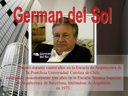 Estudió durante cuatro años en la Escuela de Arquitectura de la Pontificia Universidad Católica de Chile, estudiando posteriormente tres años en la Escuela.