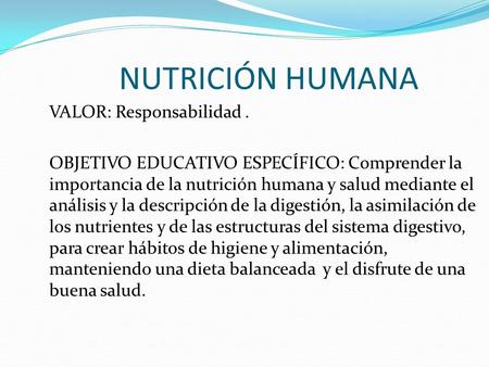 NUTRICIÓN HUMANA VALOR: Responsabilidad . OBJETIVO EDUCATIVO ESPECÍFICO: Comprender la importancia de la nutrición humana y salud mediante el análisis.