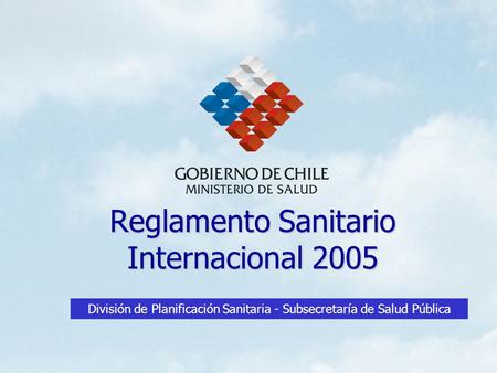 Reglamento Sanitario Internacional 2005 División de Planificación Sanitaria - Subsecretaría de Salud Pública.
