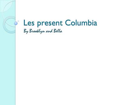 Les present Columbia By Brooklyn and Bella. Facts about Columbia Los deportes populares son Futbol, Bicycle Racing, Car Racing andHorse Racing. La población.