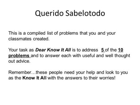 Querido Sabelotodo This is a compiled list of problems that you and your classmates created. Your task as Dear Know It All is to address 5 of the 10 problems.
