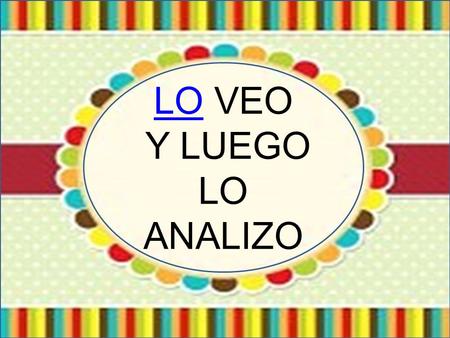 LO VEO Y LUEGO LO ANALIZO.