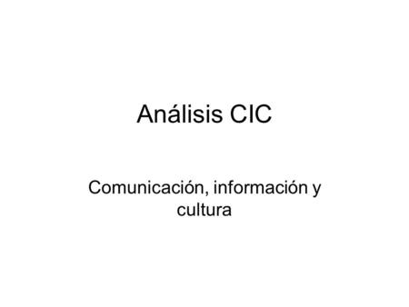 Análisis CIC Comunicación, información y cultura.