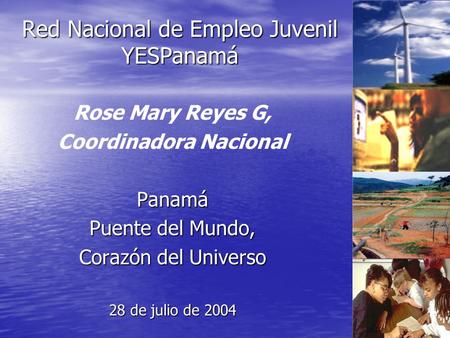 Rose Mary Reyes G, Coordinadora NacionalPanamá Puente del Mundo, Corazón del Universo 28 de julio de 2004 Red Nacional de Empleo Juvenil YESPanamá.