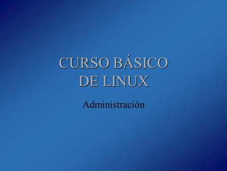 CURSO BÁSICO DE LINUX Administración. Curso básico de Linux2 de 30 Documentación y ayuda (I) Una de las importantes características de todo sistema GNU/Linux.