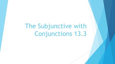 The Subjunctive with Conjunctions 13.3. 13.3 Subjunctive with conjunctions When stipulating a condition, you will need to use the subjunctive. Cojunctions.