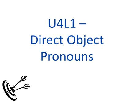 U4L1 – Direct Object Pronouns Direct Object Pronouns menos teos lo, lalos, las.