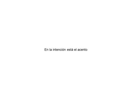 En la intención está el acento