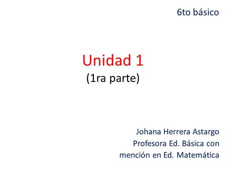 Unidad 1 (1ra parte) 6to básico Johana Herrera Astargo