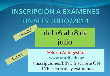 Cuándo? del 16 al 18 de julio Cómo? Sólo en Autogestión www.untdf.edu.ar /inscripciones/LINK Inscribite ON LINE a cursada y exámenes.