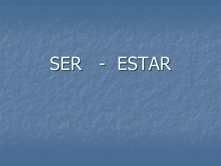 SER - ESTAR. Ser or Estar Mi amiga Manuela __________ muy guapa. Mi amiga Manuela __________ muy guapa.