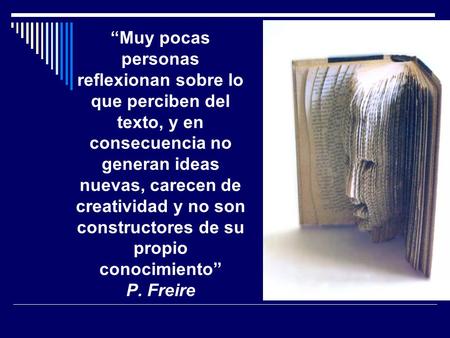 “Muy pocas personas reflexionan sobre lo que perciben del texto, y en consecuencia no generan ideas nuevas, carecen de creatividad y no son constructores.