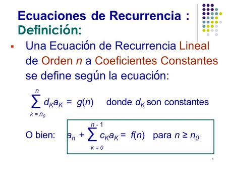 1  Una Ecuaci ó n de Recurrencia Lineal de Orden n a Coeficientes Constantes se define seg ú n la ecuaci ó n: ∑ d K a K = g(n) donde d K son constantes.