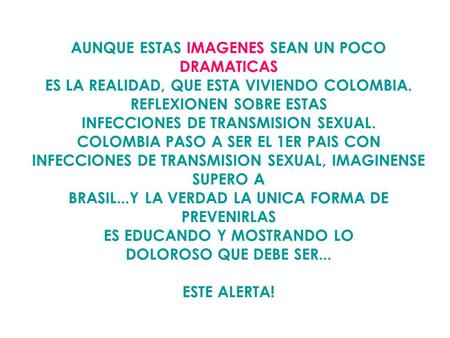 AUNQUE ESTAS IMAGENES SEAN UN POCO DRAMATICAS ES LA REALIDAD, QUE ESTA VIVIENDO COLOMBIA. REFLEXIONEN SOBRE ESTAS INFECCIONES DE TRANSMISION SEXUAL. COLOMBIA.