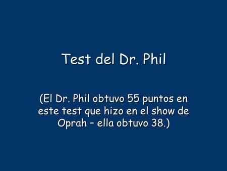 Test del Dr. Phil (El Dr. Phil obtuvo 55 puntos en este test que hizo en el show de Oprah – ella obtuvo 38.)