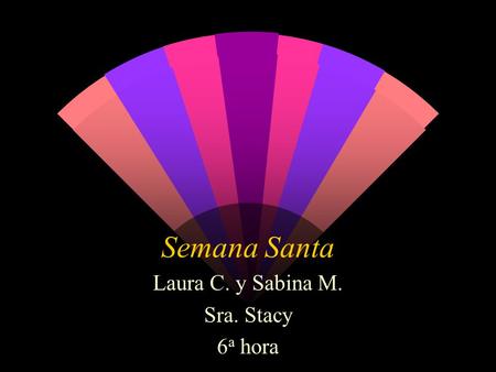 Semana Santa Laura C. y Sabina M. Sra. Stacy 6 a hora.