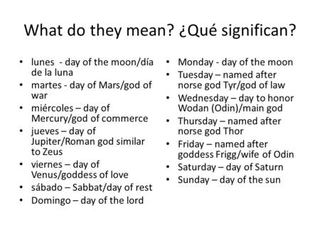 What do they mean? ¿Qué significan? lunes - day of the moon/día de la luna martes - day of Mars/god of war miércoles – day of Mercury/god of commerce jueves.