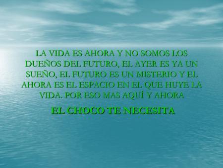 LA VIDA ES AHORA Y NO SOMOS LOS DUEÑOS DEL FUTURO, EL AYER ES YA UN SUEÑO, EL FUTURO ES UN MISTERIO Y EL AHORA ES EL ESPACIO EN EL QUE HUYE LA VIDA. POR.