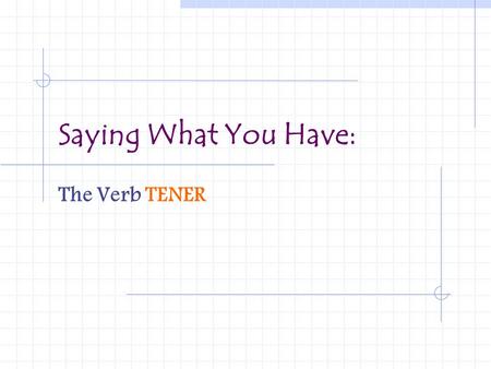 Saying What You Have: The Verb TENER.
