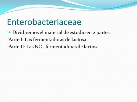 Enterobacteriaceae Dividiremos el material de estudio en 2 partes.