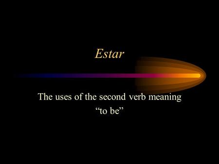 Estar The uses of the second verb meaning “to be”