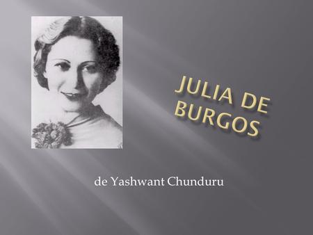 De Yashwant Chunduru.  Julia de Burgos nació en Carolina, Puerto Rico el 17 febrero de 1914.  Ella nació en una sección pobre de Carolina (el Barrio.