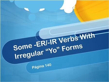 Some -ER/-IR Verbs With Irregular “Yo” Forms Página 140.
