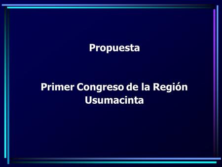 Propuesta Primer Congreso de la Región Usumacinta.