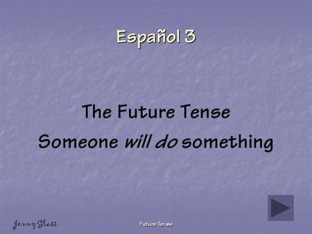 Future Tense Español 3 The Future Tense Someone will do something Jenny Glass.