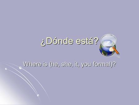 ¿Dónde está? Where is (he, she, it, you formal)?.