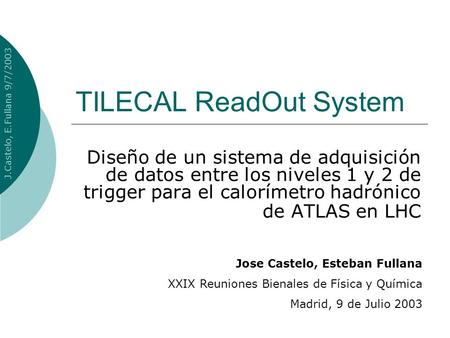 J.Castelo, E.Fullana 9/7/2003 TILECAL ReadOut System Diseño de un sistema de adquisición de datos entre los niveles 1 y 2 de trigger para el calorímetro.