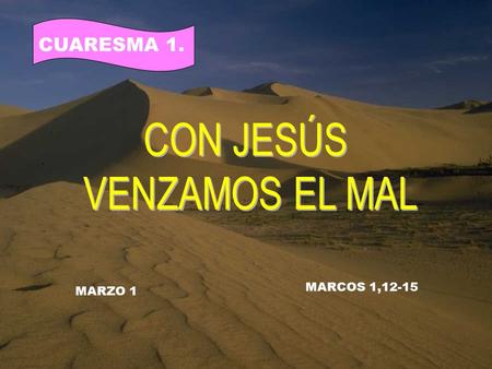 MARZO 1 MARCOS 1,12-15 CUARESMA 1... . Espíritu Santo: Ven que nos disponemos a iniciar este tiempo de cuaresma y queremos hacerlo orando con la Palabra.