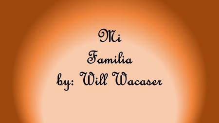 Mi Familia by: Will Wacaser. DAD Este es mi padre, él se llama Randall. Él tiene cinquenta y uno años y vive en Hendersonville Tennessee. Él es alto,