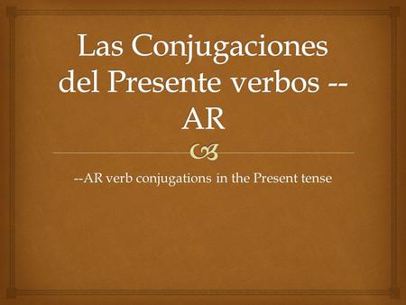 --AR verb conjugations in the Present tense.   Remember!  While watching the tutorial, take notes in your Spanish notebook.  You can pause, stop and.