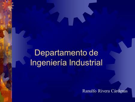 Departamento de Ingeniería Industrial Ranulfo Rivera Cárdenas.