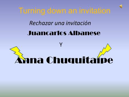 Turning down an invitation Rechazar una invitación Anna Chuquitaipe Juancarlos Albanese Y.