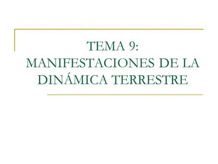 TEMA 9: MANIFESTACIONES DE LA DINÁMICA TERRESTRE