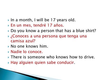  In a month, I will be 17 years old.  En un mes, tendré 17 años.  Do you know a person that has a blue shirt?  ¿Conoces a una persona que tenga una.