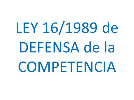 LEY 16/1989 de DEFENSA de la COMPETENCIA