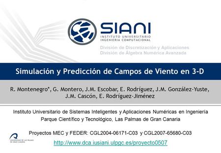 División de Discretización y Aplicaciones División de Álgebra Numérica Avanzada Simulación y Predicción de Campos de Viento en 3-D R. Montenegro*, G. Montero,