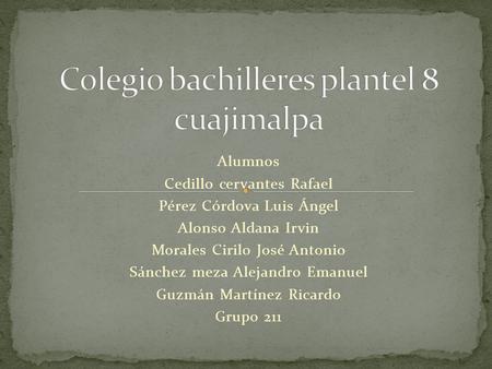 Alumnos Cedillo cervantes Rafael Pérez Córdova Luis Ángel Alonso Aldana Irvin Morales Cirilo José Antonio Sánchez meza Alejandro Emanuel Guzmán Martínez.