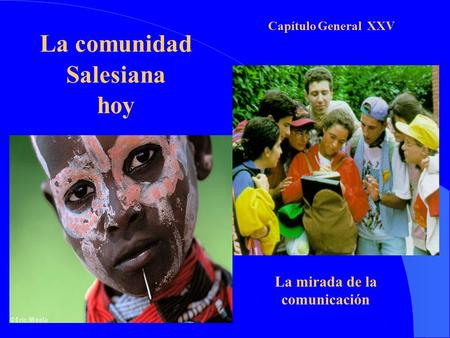 Capítulo General XXV La mirada de la comunicación La comunidad Salesiana hoy.