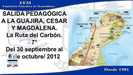 SALIDA PEDAGÓGICA A LA GUAJIRA, CESAR Y MAGDALENA. La Ruta del Carbón. 7° Del 30 septiembre al 6 de octubre/ 2012.