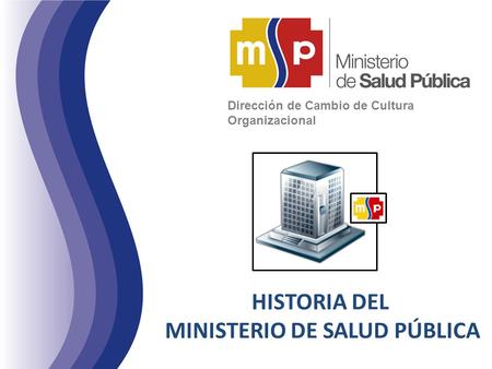 HISTORIA DEL MINISTERIO DE SALUD PÚBLICA Dirección de Cambio de Cultura Organizacional.