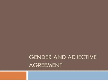 GENDER AND ADJECTIVE AGREEMENT. Gender and Adjective Agreement  Nouns and pronouns in Spanish are divided into genders.  Nouns for men and boys are.