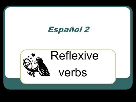 Español 2 Reflexive verbs. Let’s talk about the verb… ‘to wash’ Name several things you can wash… I wash my clothes, I wash my car, I wash the dishes,
