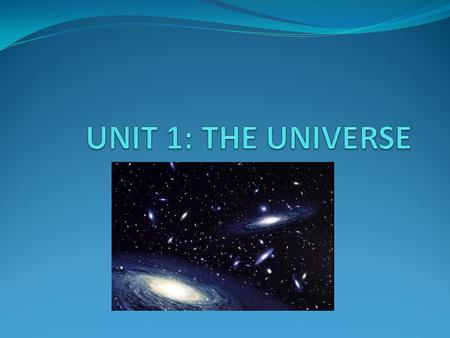 UNIT 1: THE UNIVERSE.